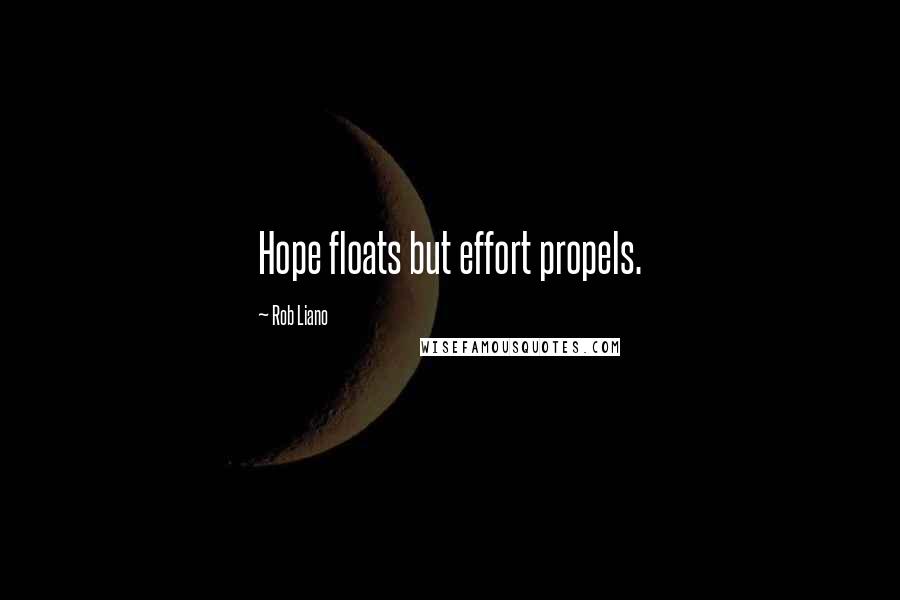 Rob Liano Quotes: Hope floats but effort propels.