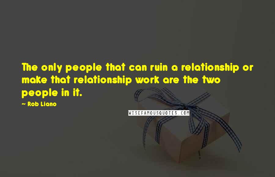 Rob Liano Quotes: The only people that can ruin a relationship or make that relationship work are the two people in it.