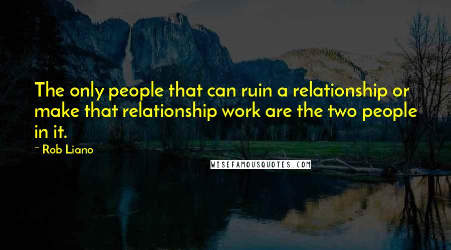 Rob Liano Quotes: The only people that can ruin a relationship or make that relationship work are the two people in it.