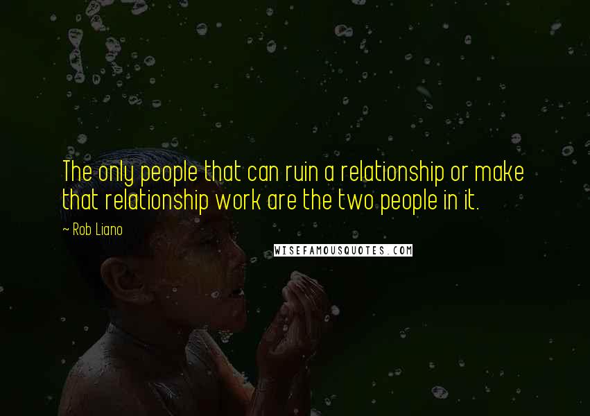 Rob Liano Quotes: The only people that can ruin a relationship or make that relationship work are the two people in it.