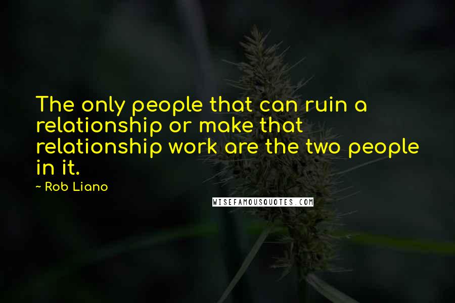 Rob Liano Quotes: The only people that can ruin a relationship or make that relationship work are the two people in it.