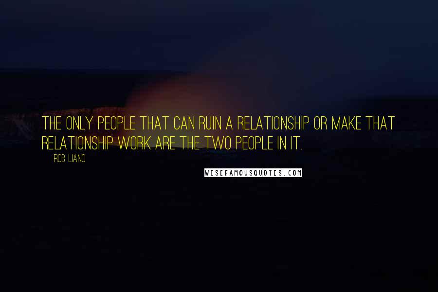 Rob Liano Quotes: The only people that can ruin a relationship or make that relationship work are the two people in it.