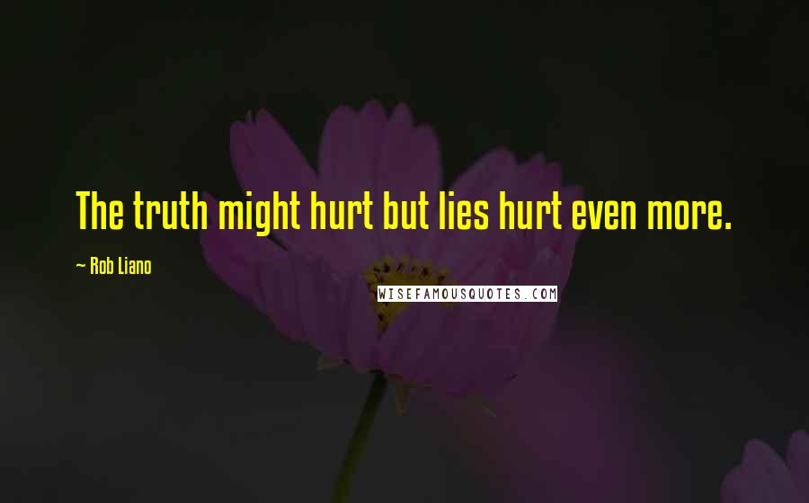 Rob Liano Quotes: The truth might hurt but lies hurt even more.