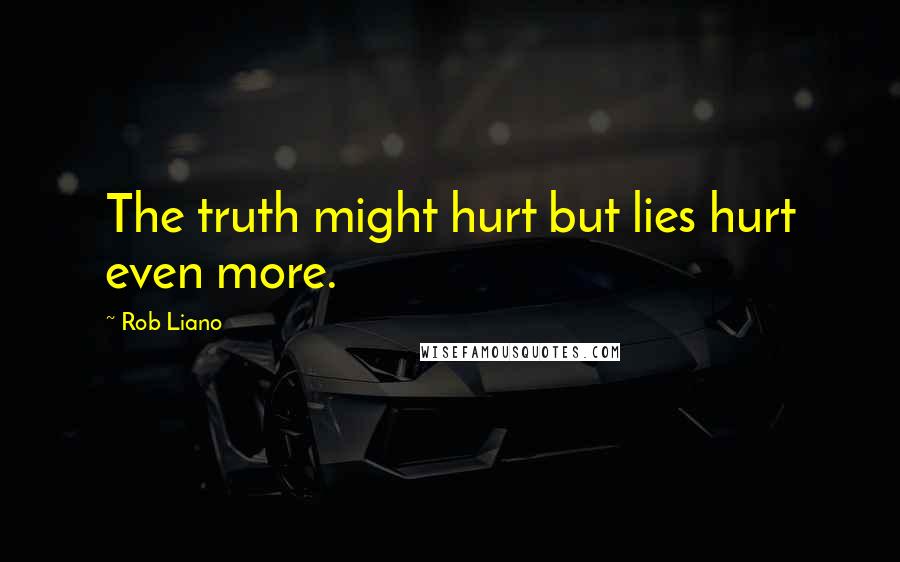 Rob Liano Quotes: The truth might hurt but lies hurt even more.