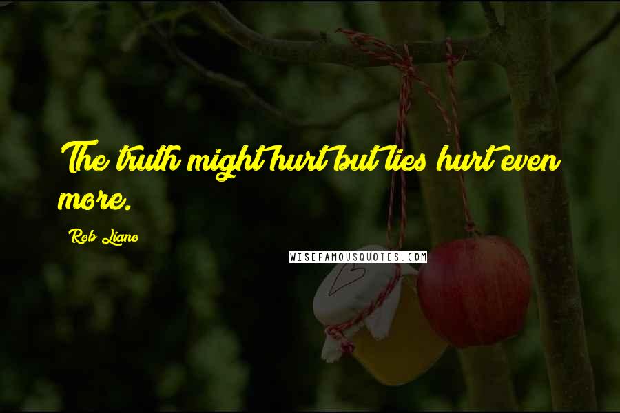 Rob Liano Quotes: The truth might hurt but lies hurt even more.