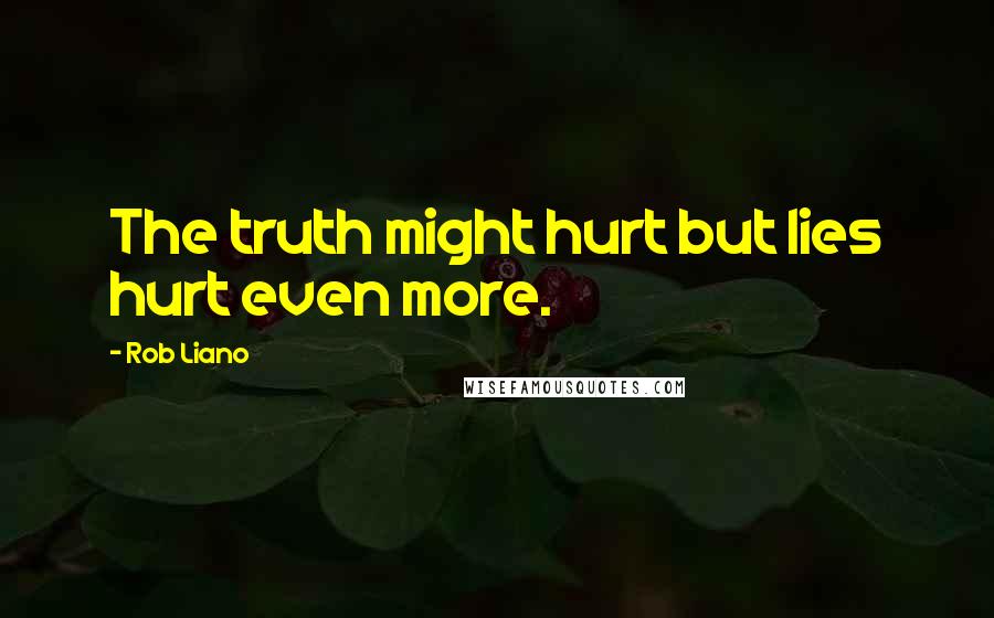 Rob Liano Quotes: The truth might hurt but lies hurt even more.