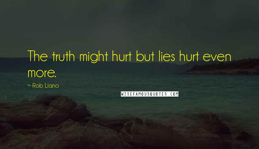 Rob Liano Quotes: The truth might hurt but lies hurt even more.