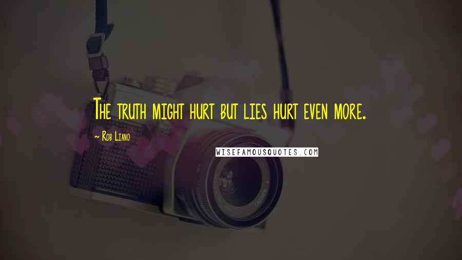 Rob Liano Quotes: The truth might hurt but lies hurt even more.