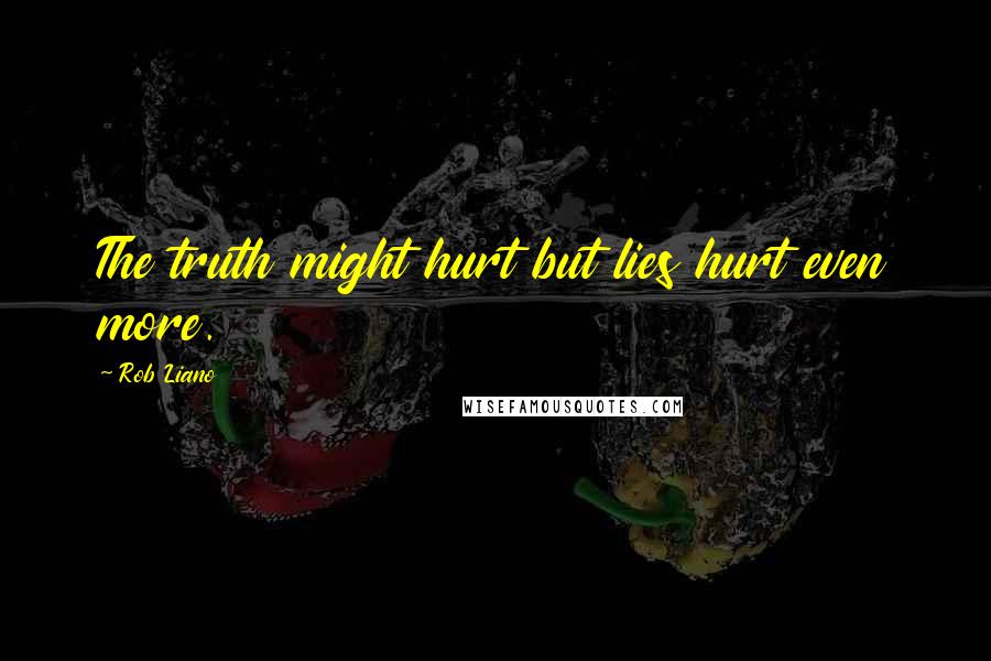 Rob Liano Quotes: The truth might hurt but lies hurt even more.