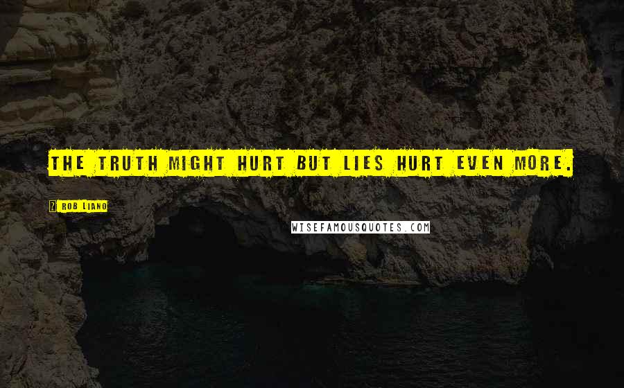 Rob Liano Quotes: The truth might hurt but lies hurt even more.