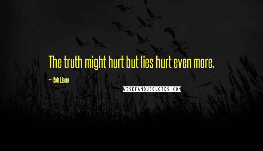 Rob Liano Quotes: The truth might hurt but lies hurt even more.