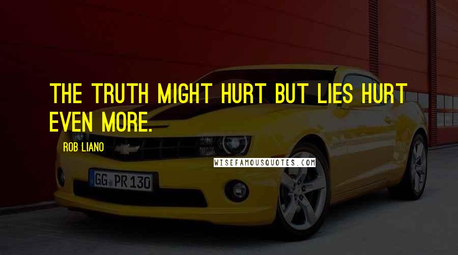 Rob Liano Quotes: The truth might hurt but lies hurt even more.