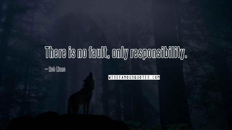 Rob Liano Quotes: There is no fault, only responsibility.