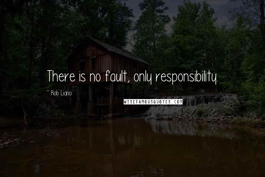 Rob Liano Quotes: There is no fault, only responsibility.