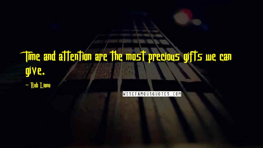 Rob Liano Quotes: Time and attention are the most precious gifts we can give.