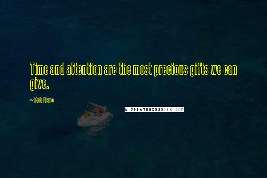 Rob Liano Quotes: Time and attention are the most precious gifts we can give.