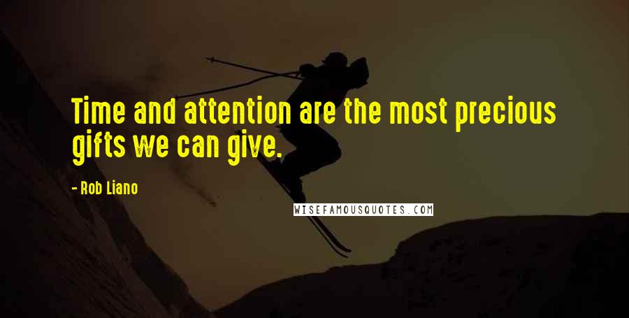 Rob Liano Quotes: Time and attention are the most precious gifts we can give.