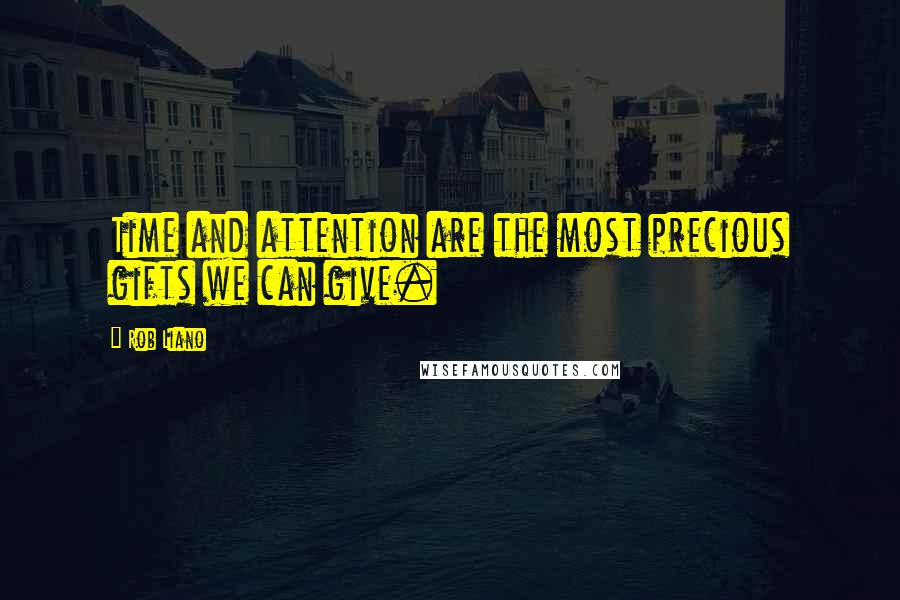 Rob Liano Quotes: Time and attention are the most precious gifts we can give.