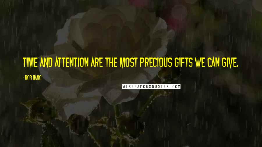 Rob Liano Quotes: Time and attention are the most precious gifts we can give.