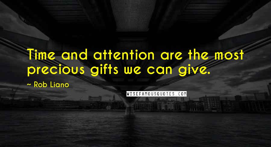 Rob Liano Quotes: Time and attention are the most precious gifts we can give.