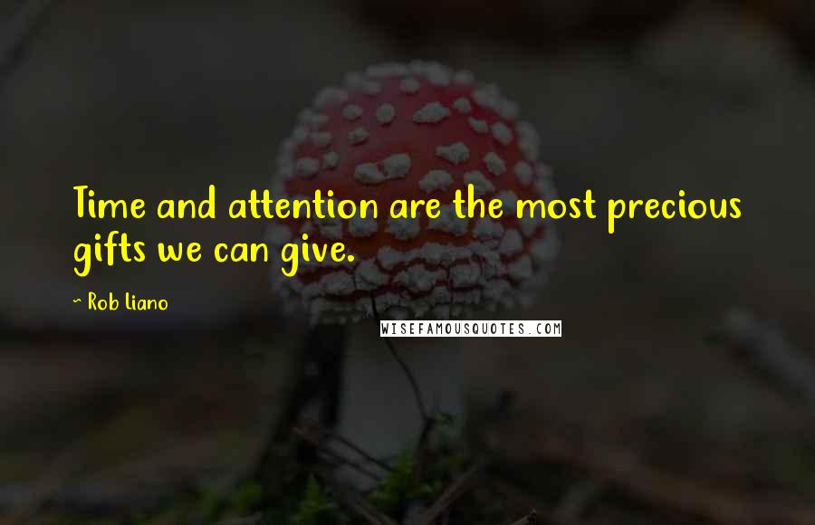 Rob Liano Quotes: Time and attention are the most precious gifts we can give.