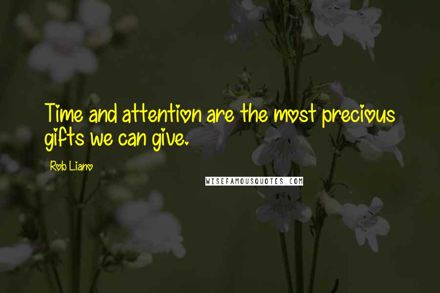 Rob Liano Quotes: Time and attention are the most precious gifts we can give.