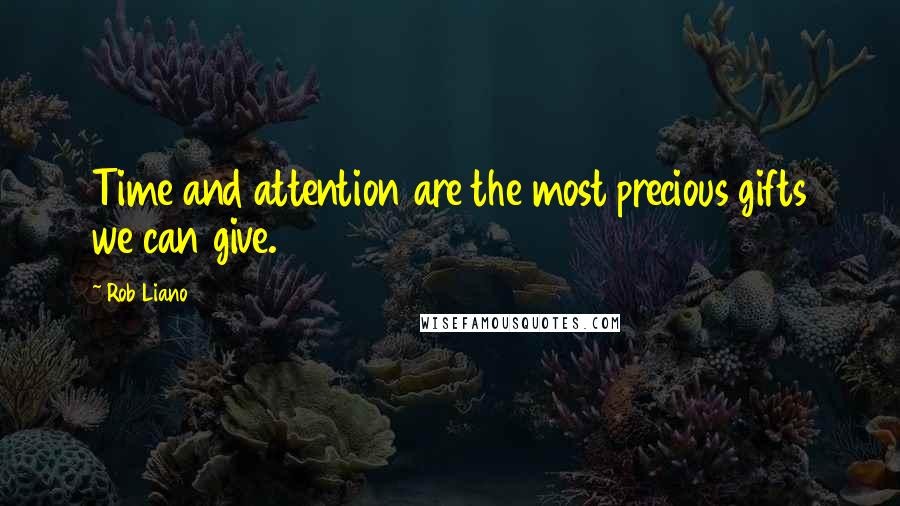 Rob Liano Quotes: Time and attention are the most precious gifts we can give.