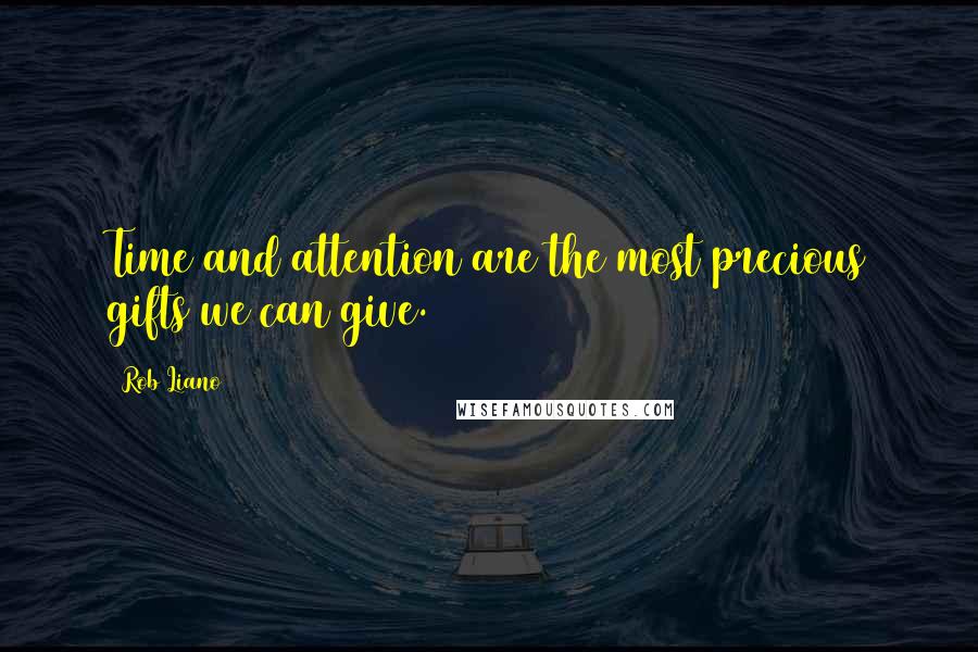 Rob Liano Quotes: Time and attention are the most precious gifts we can give.