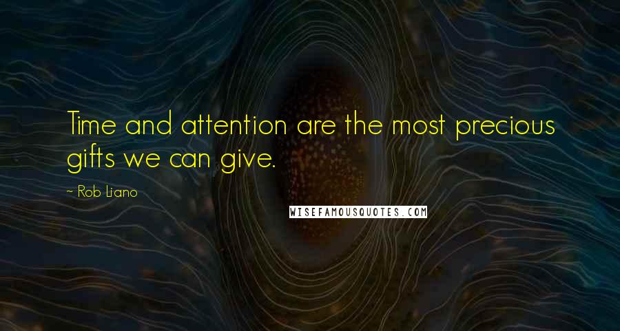 Rob Liano Quotes: Time and attention are the most precious gifts we can give.