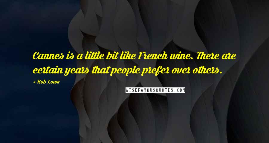 Rob Lowe Quotes: Cannes is a little bit like French wine. There are certain years that people prefer over others.