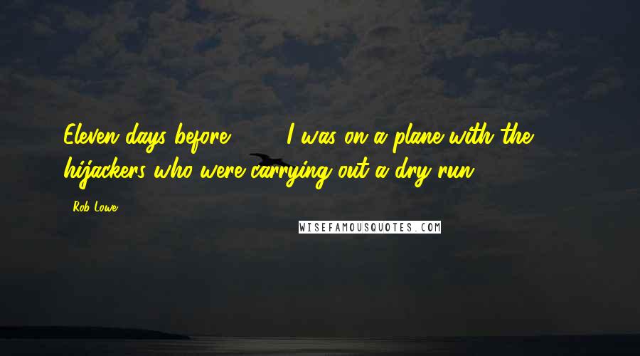 Rob Lowe Quotes: Eleven days before 9/11, I was on a plane with the 9/11 hijackers who were carrying out a dry run.