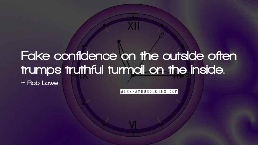 Rob Lowe Quotes: Fake confidence on the outside often trumps truthful turmoil on the inside.