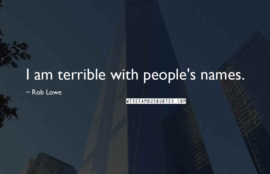 Rob Lowe Quotes: I am terrible with people's names.