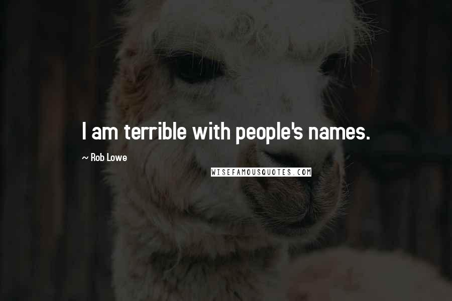 Rob Lowe Quotes: I am terrible with people's names.