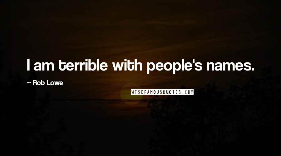 Rob Lowe Quotes: I am terrible with people's names.