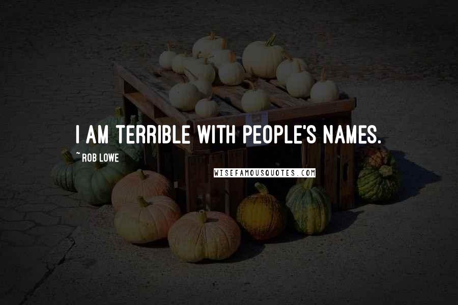 Rob Lowe Quotes: I am terrible with people's names.