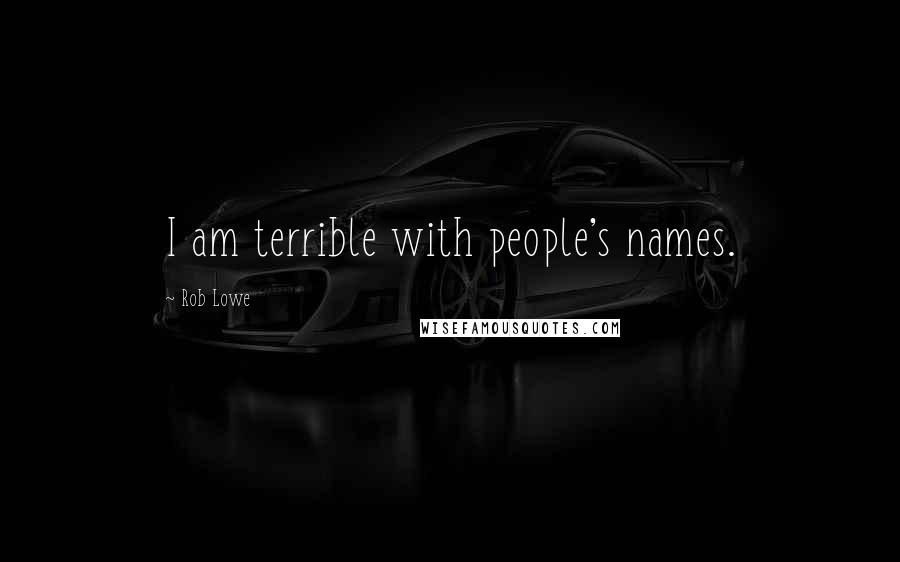 Rob Lowe Quotes: I am terrible with people's names.