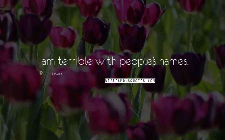 Rob Lowe Quotes: I am terrible with people's names.