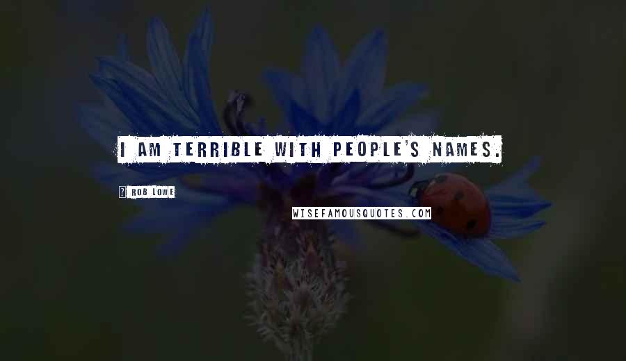Rob Lowe Quotes: I am terrible with people's names.