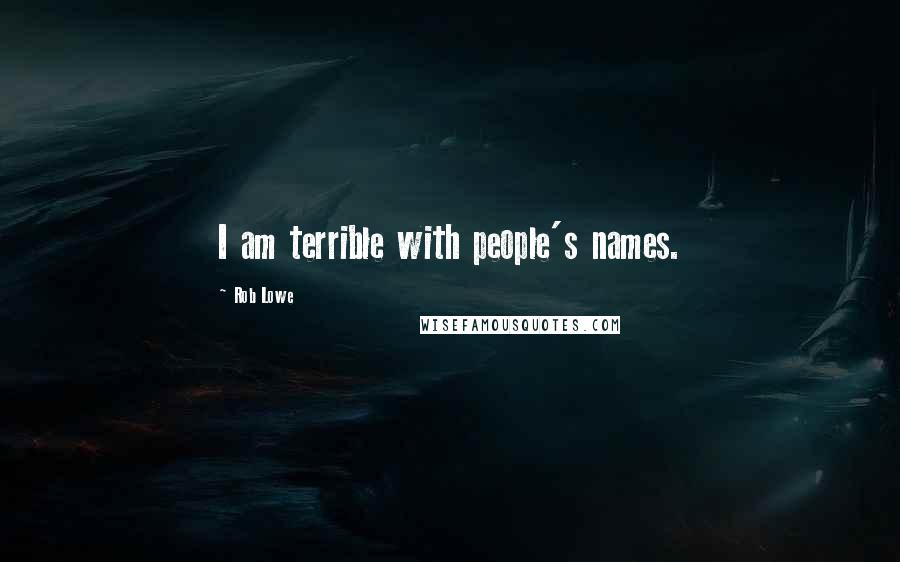 Rob Lowe Quotes: I am terrible with people's names.