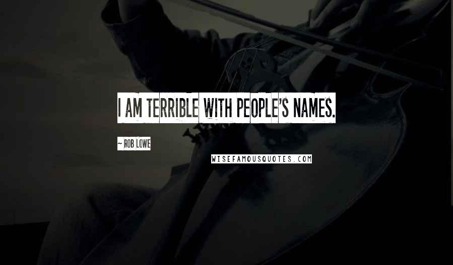 Rob Lowe Quotes: I am terrible with people's names.