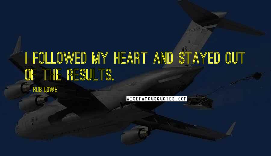 Rob Lowe Quotes: I followed my heart and stayed out of the results.