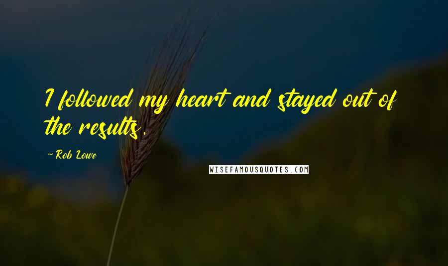 Rob Lowe Quotes: I followed my heart and stayed out of the results.