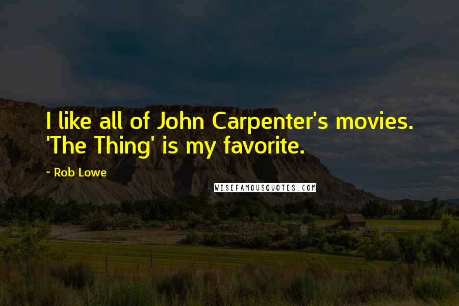 Rob Lowe Quotes: I like all of John Carpenter's movies. 'The Thing' is my favorite.