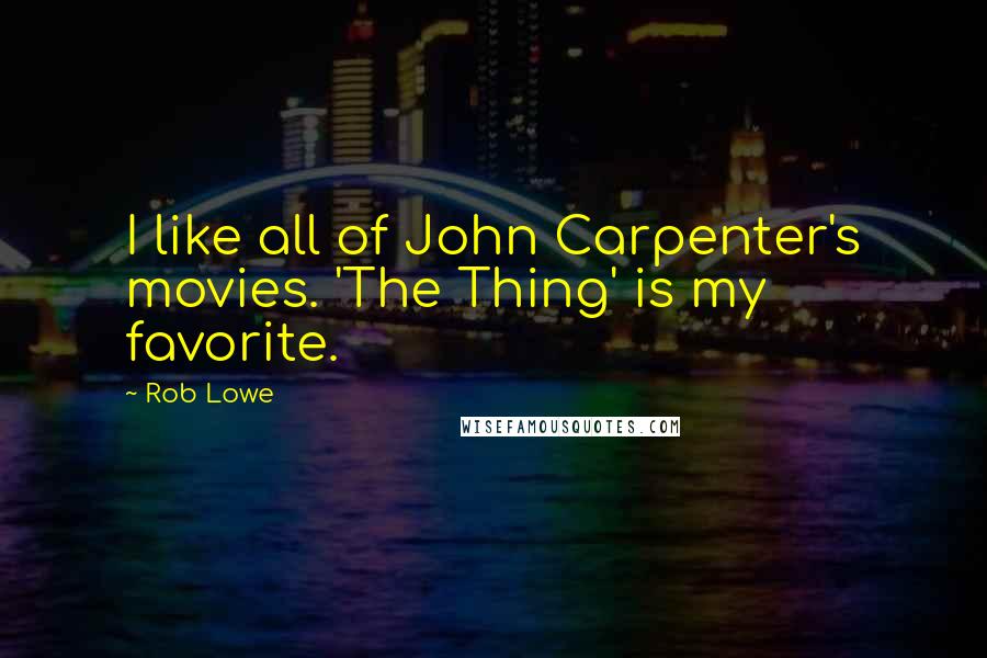 Rob Lowe Quotes: I like all of John Carpenter's movies. 'The Thing' is my favorite.