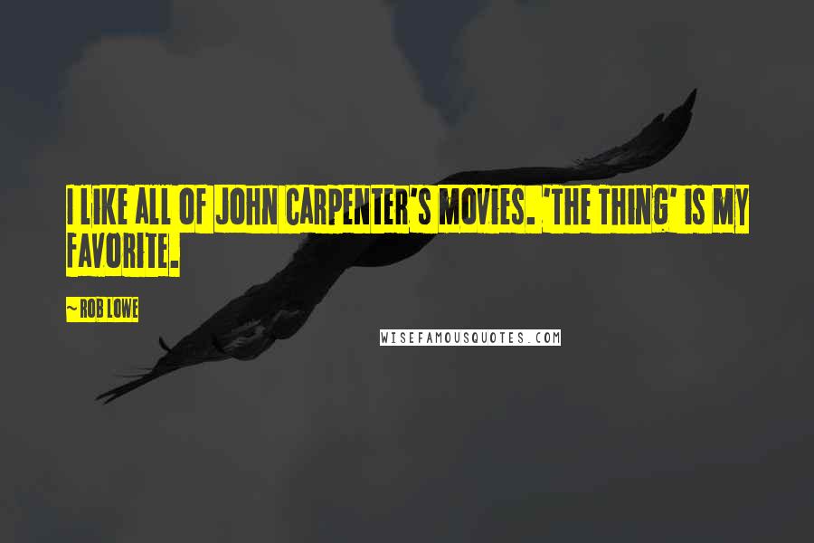 Rob Lowe Quotes: I like all of John Carpenter's movies. 'The Thing' is my favorite.