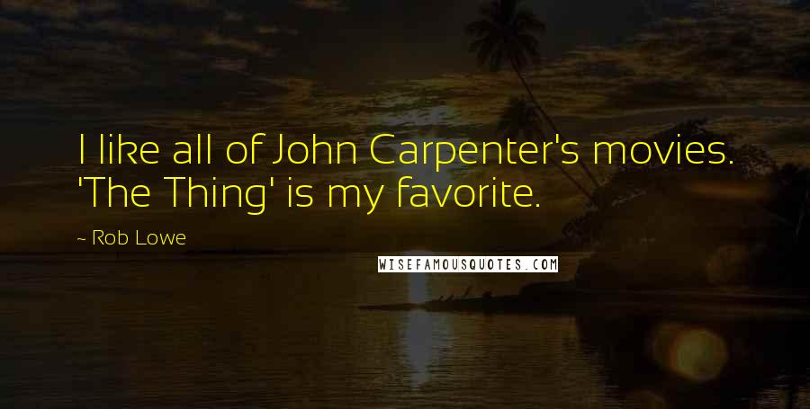 Rob Lowe Quotes: I like all of John Carpenter's movies. 'The Thing' is my favorite.