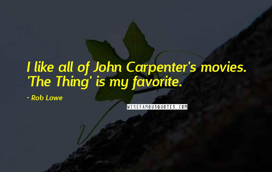 Rob Lowe Quotes: I like all of John Carpenter's movies. 'The Thing' is my favorite.