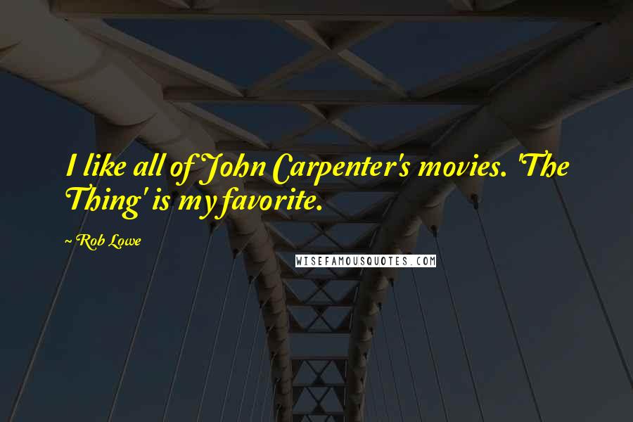 Rob Lowe Quotes: I like all of John Carpenter's movies. 'The Thing' is my favorite.