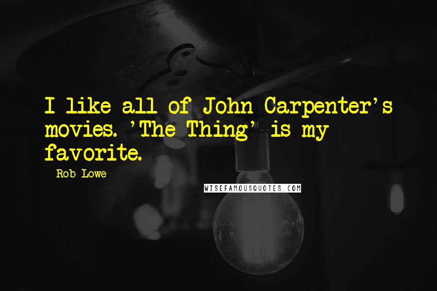 Rob Lowe Quotes: I like all of John Carpenter's movies. 'The Thing' is my favorite.